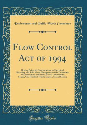 [c8450] !F.u.l.l.# ^D.o.w.n.l.o.a.d% Flow Control Act of 1994: Hearing Before the Subcommittee on Superfund, Recycling, and Solid Waste Management of the Committee on Environment and Public Works, United States Senate, One Hundred Third Congress, Second Session (Classic Reprint) - Environment and Public Works Committee #e.P.u.b!