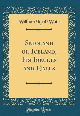 [3ac1b] *Read! Snioland or Iceland, Its Jokulls and Fjalls (Classic Reprint) - William Lord Watts %P.D.F^