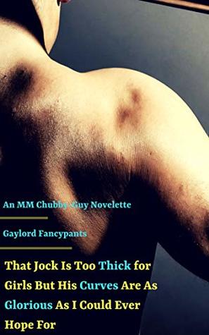[bd971] ~Read^ That Jock Is Too Thick for Girls But His Curves Are As Glorious As I Could Ever Hope For: An MM Chubby-Guys Novelette (Hefty Dudes Have Bellies of Biggish Desire and Thighs of Purest Thunder Book 2) - Gaylord Fancypants ^PDF@