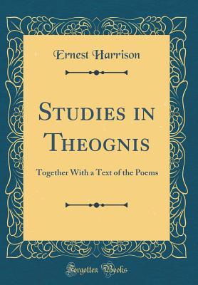 [fa4a6] ^Read@ Studies in Theognis: Together with a Text of the Poems (Classic Reprint) - Ernest Harrison ^PDF%
