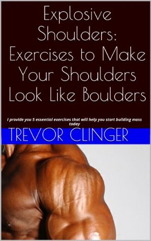 9f4f0] @D.o.w.n.l.o.a.d* Explosive Shoulders: Exercises to Make Your Shoulders Look Like Boulders - Trevor Clinger #e.P.u.b!