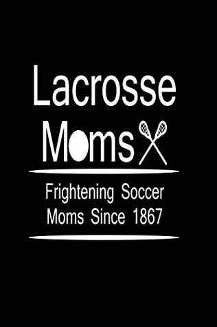 [0575e] ^Full! ~Download* Lacrosse Moms Frightening Soccer Moms Since 1867: Funny Lacrosse Sports Mom Journal -  ~ePub!