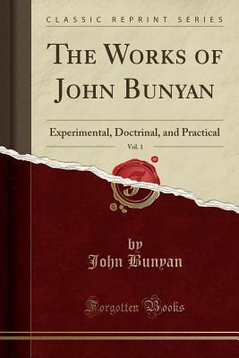 [5a1ce] #Read# ^Online^ The Works of John Bunyan, Vol. 1: Experimental, Doctrinal, and Practical (Classic Reprint) - John Bunyan #e.P.u.b#