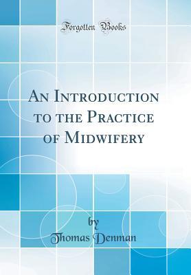 [b389f] *R.e.a.d~ ^O.n.l.i.n.e^ An Introduction to the Practice of Midwifery (Classic Reprint) - Thomas Denman *ePub@