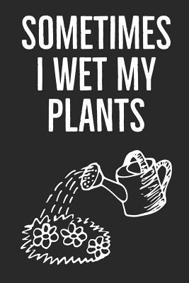6a5a3] ~D.o.w.n.l.o.a.d* Sometimes I Wet My Plants: Garden Notebook For Women And Men That Love Plants, Flowers and Gardening (Composition Book, Journal) - Gardenly Books %e.P.u.b@