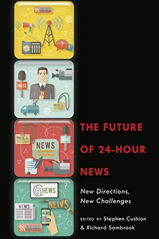 [b56cc] !R.e.a.d^ The Future of 24-Hour News: New Directions, New Challenges - Stephen Cushion ~ePub@