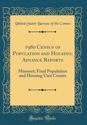 0b2ea] ~D.o.w.n.l.o.a.d# 1980 Census of Population and Housing; Advance Reports: Missouri; Final Population and Housing Unit Counts (Classic Reprint) - United States Bureau of the Census *e.P.u.b^