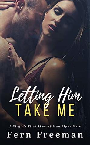 [3781b] *Full~ ^Download~ Letting Him Take Me: A Virgin's First Time with an Alpha Male - Fern Freeman @e.P.u.b%