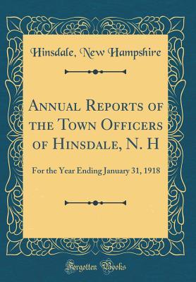 [41641] @F.u.l.l.% %D.o.w.n.l.o.a.d~ Annual Reports of the Town Officers of Hinsdale, N. H: For the Year Ending January 31, 1918 (Classic Reprint) - Hinsdale New Hampshire *ePub%