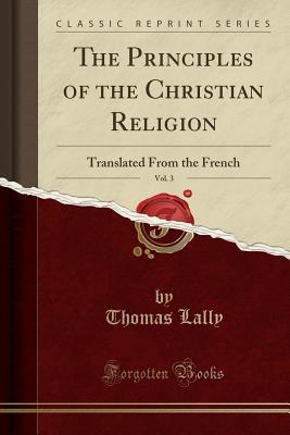 [a5290] #Full! !Download@ The Principles of the Christian Religion, Vol. 3: Translated from the French (Classic Reprint) - Thomas Lally ^ePub^