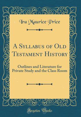 [29d62] ~R.e.a.d^ #O.n.l.i.n.e@ A Syllabus of Old Testament History: Outlines and Literature for Private Study and the Class Room (Classic Reprint) - Ira Maurice Price !e.P.u.b^