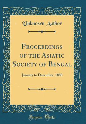 [51161] *Download% Proceedings of the Asiatic Society of Bengal: January to December, 1888 (Classic Reprint) - Unknown @e.P.u.b@