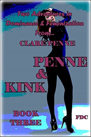ad355] *D.o.w.n.l.o.a.d^ Penne & Kink - Volume Three: Two Adventures in Dominance and Feminisation - Clare Penne *PDF!