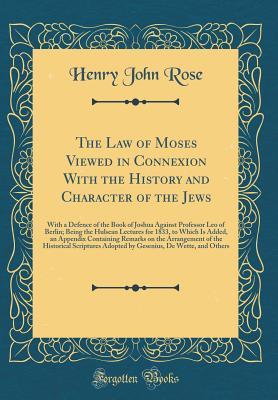 [0b28c] ~Full* ^Download# The Law of Moses Viewed in Connexion with the History and Character of the Jews: With a Defence of the Book of Joshua Against Professor Leo of Berlin; Being the Hulsean Lectures for 1833, to Which Is Added, an Appendix Containing Remarks on the Arrangemen - Henry John Rose *P.D.F!