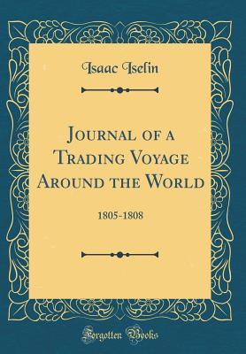 [00ee4] ^Full@ %Download% Journal of a Trading Voyage Around the World: 1805-1808 (Classic Reprint) - Isaac Iselin ~PDF!