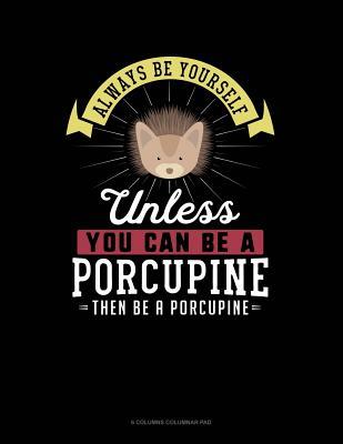 [b0789] #Read# Always Be Yourself Unless You Can Be a Porcupine Then Be a Porcupine: 6 Columns Columnar Pad -  *PDF@