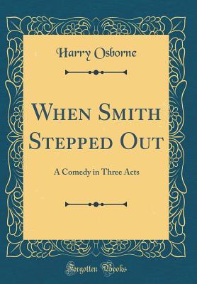 [ede99] @Read^ ^Online# When Smith Stepped Out: A Comedy in Three Acts (Classic Reprint) - Harry Wilder Osborne @e.P.u.b#