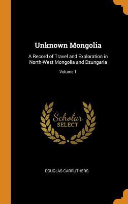 [02ccc] #Full@ @Download* Unknown Mongolia: A Record of Travel and Exploration in North-West Mongolia and Dzungaria; Volume 1 - Douglas Carruthers ~PDF%