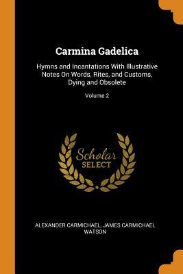 6840e] #D.o.w.n.l.o.a.d! Carmina Gadelica: Hymns and Incantations with Illustrative Notes on Words, Rites, and Customs, Dying and Obsolete; Volume 2 - Alexander Carmichael !e.P.u.b%