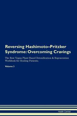 31edf] *D.o.w.n.l.o.a.d* Reversing Hashimoto-Pritzker Syndrome: Overcoming Cravings The Raw Vegan Plant-Based Detoxification & Regeneration Workbook for Healing Patients. Volume 3 - Health Central ^e.P.u.b~