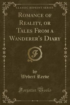 [69c41] ~F.u.l.l.# #D.o.w.n.l.o.a.d! Romance of Reality, or Tales from a Wanderer's Diary (Classic Reprint) - Wybert Reeve ~P.D.F!