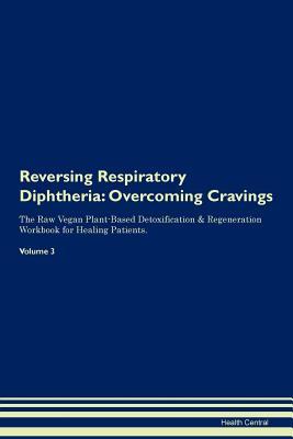 [8eeb9] ~Download~ Reversing Respiratory Diphtheria: Overcoming Cravings The Raw Vegan Plant-Based Detoxification & Regeneration Workbook for Healing Patients. Volume 3 - Health Central !e.P.u.b#