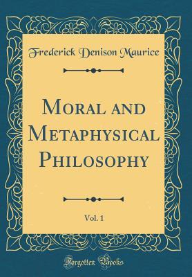 [2dc1d] @F.u.l.l.* ^D.o.w.n.l.o.a.d% Moral and Metaphysical Philosophy, Vol. 1 (Classic Reprint) - Frederick Denison Maurice *P.D.F#