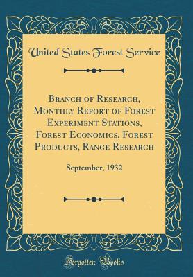 [29290] %Download% Branch of Research, Monthly Report of Forest Experiment Stations, Forest Economics, Forest Products, Range Research: September, 1932 (Classic Reprint) - United States Forest Service !PDF*