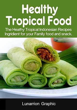 [e6217] !Read~ Healthy Tropical Food: The Heathy Tropical Indonesian Recipes Ingridient for your Family food and snack. - Lunarrion Graphic @P.D.F*