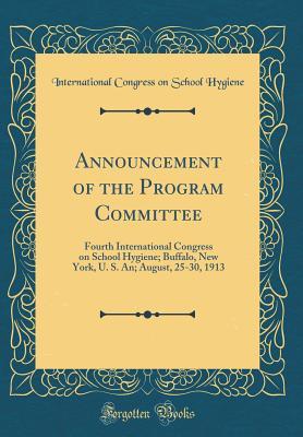 eb830] %D.o.w.n.l.o.a.d# Announcement of the Program Committee: Fourth International Congress on School Hygiene; Buffalo, New York, U. S. An; August, 25-30, 1913 (Classic Reprint) - International Congress on Schoo Hygiene ^P.D.F%