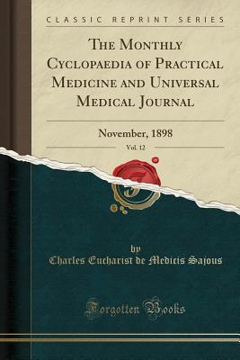 e222d] *D.o.w.n.l.o.a.d~ The Monthly Cyclopaedia of Practical Medicine and Universal Medical Journal, Vol. 12: November, 1898 (Classic Reprint) - Charles E. de M. Sajous #P.D.F%