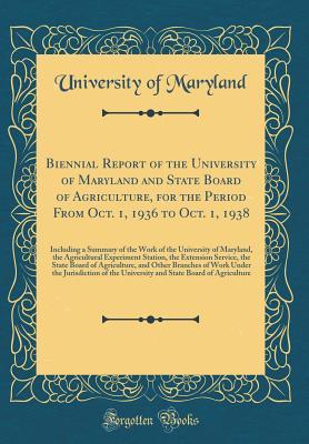 [00c8a] %Read~ Biennial Report of the University of Maryland and State Board of Agriculture, for the Period from Oct. 1, 1936 to Oct. 1, 1938: Including a Summary of the Work of the University of Maryland, the Agricultural Experiment Station, the Extension Service, the - University of Maryland #P.D.F%