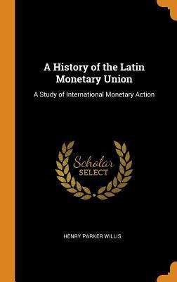 82204] %D.o.w.n.l.o.a.d% A History of the Latin Monetary Union: A Study of International Monetary Action - Henry Parker Willis !e.P.u.b%