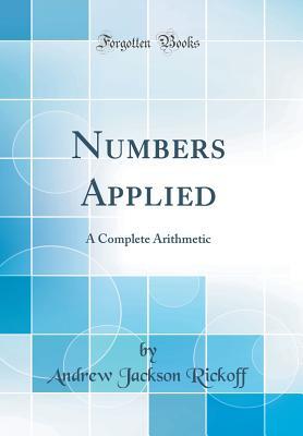 [c2dcc] ~R.e.a.d# Numbers Applied: A Complete Arithmetic (Classic Reprint) - Andrew Jackson Rickoff %e.P.u.b@