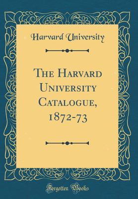 [1eaf3] !R.e.a.d! %O.n.l.i.n.e# The Harvard University Catalogue, 1872-73 (Classic Reprint) - Harvard University *PDF*