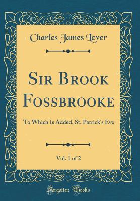 [0d140] !Download! Sir Brook Fossbrooke, Vol. 1 of 2: To Which Is Added, St. Patrick's Eve (Classic Reprint) - Charles Lever %ePub~