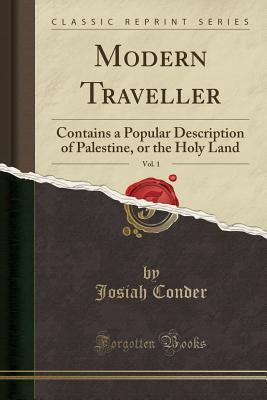 [ba9d8] %Download@ Modern Traveller, Vol. 1: Contains a Popular Description of Palestine, or the Holy Land (Classic Reprint) - Josiah Conder !P.D.F!