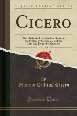 [aaef6] ^F.u.l.l.# !D.o.w.n.l.o.a.d! Cicero, Vol. 2 of 3: The Orations Translated by Duncan, the Offices by Cockman, and the Cato and L�lius by Melmoth (Classic Reprint) - Marcus Tullius Cicero ~PDF~