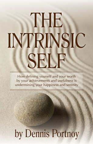 [a200d] %Download% THE INTRINSIC SELF: How defining yourself and your worth by your achievements and usefulness is undermining your happiness and serenity. - Dennis Portnoy @PDF~