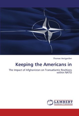 [51b7f] ~Read! Keeping the Americans in: The Impact of Afghanistan on Transatlantic Realtions within NATO - Thomas Vestgarden #e.P.u.b%