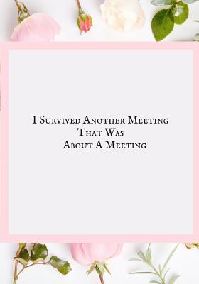 [e7c48] ~R.e.a.d# @O.n.l.i.n.e^ I Survived Another Meeting That Was about a Meeting: Blank Ruled Notebook and Funny Office Journal Entries Manager or Co-Worker Writing Pad Great Gift Notebook -  #PDF@