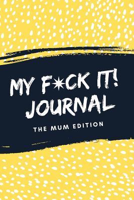 [b7a11] %R.e.a.d@ My F*ck It! Journal (The Mum Edition): A Funny Sarcastic 'Sweary' Self Care Activity Journal For Mama's To Vent, Laugh And Play (Cool Mum Life Gift From Best Friend, Sister or Partner) - Seriouslyfun Press ~P.D.F*
