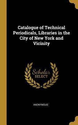 [179fa] *Full@ ~Download# Catalogue of Technical Periodicals, Libraries in the City of New York and Vicinity - Anonymous %e.P.u.b*