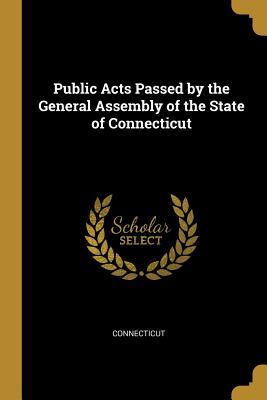 [d7f04] %F.u.l.l.~ ~D.o.w.n.l.o.a.d~ Public Acts Passed by the General Assembly of the State of Connecticut - Connecticut %PDF*