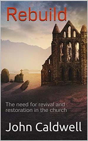 [378cc] ~Full% ^Download% Rebuild: The need for revival and restoration in the church - John Caldwell *P.D.F@