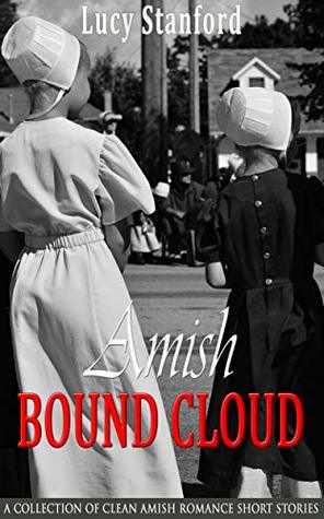 [b2891] %Read* %Online% Amish Bound Cloud: A Collection of Clean Amish Romance Short Stories - Lucy Stanford @PDF^