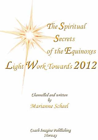 [a50e6] ^Read% The Spiritual Secrets of the Equinoxes: Light Work towards 2012 - Marianne Scheel #ePub^