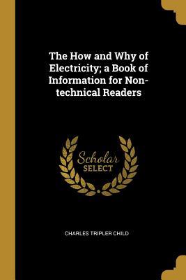 [2a58e] @R.e.a.d* The How and Why of Electricity; A Book of Information for Non-Technical Readers - Charles Tripler Child !P.D.F*