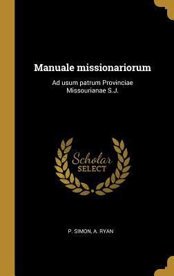 [8dddb] *Read% !Online^ Manuale Missionariorum: Ad Usum Patrum Provinciae Missourianae S.J. - P Simon ^P.D.F*
