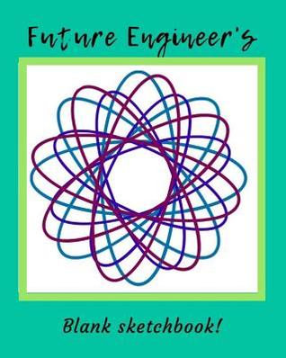 [0fbde] @Download^ Future Engineer's: Blank Sketchbook! 8x10 Book for Drawings, Ideas, Journaling - Suzie Luv #ePub~